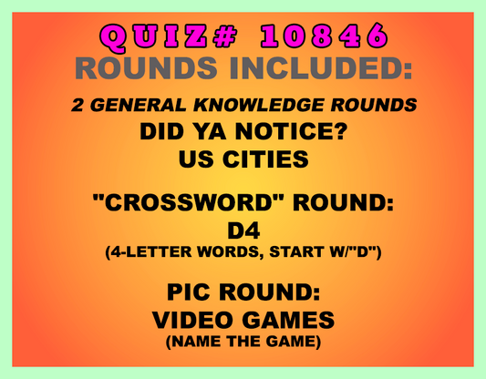 Included in this packet:
Did Ya Notice?
US Cities
"Crossword" Round:
D4 (4-letter words, start w/"D")
Pic Round:
Video Games (name the game)
All past quizzes also include two General Knowledge rounds