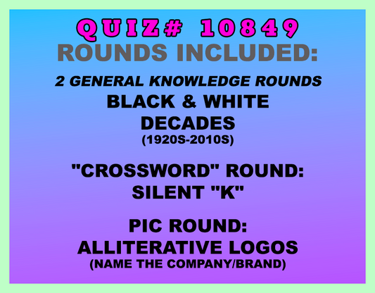 Included in this packet:
Black & White
Decades (1920s-2010s)
"Crossword" Round:
Silent "K"
Pic Round:
Alliterative Logos (name the company/brand)
All past quizzes also include two General Knowledge rounds