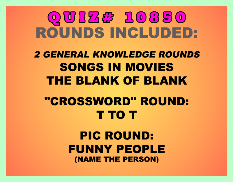 Included in this packet:
Songs in Movies
The BLANK of BLANK
"Crossword" Round:
T to T
Pic Round:
Funny People (name the person)
All past quizzes also include two General Knowledge rounds