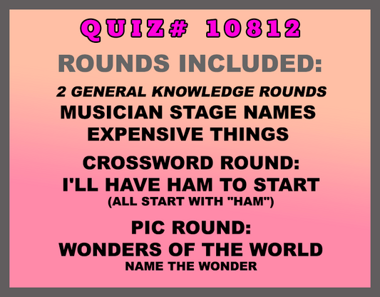 Included in this packet: Musician Stage Names  Expensive Things  Crossword Round: I'll Have HAM to Start (all start with "HAM") Pic Round: Wonders of the World Name the wonder All past quizzes also include two General Knowledge rounds