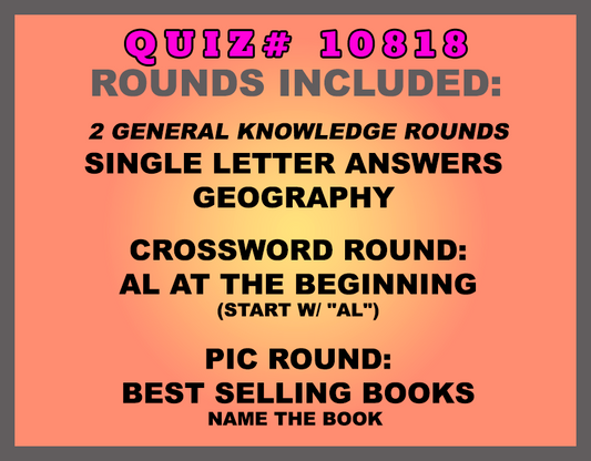 Included in this packet: Single Letter Answers  Geography  Crossword Round: AL at the Beginning (start w/ "AL") Pic Round: Best Selling Books Name the book  All past quizzes also include two General Knowledge rounds